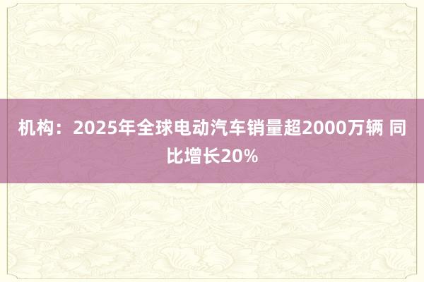 機構(gòu):2025年全球電動汽車銷量超2000萬輛 同比增長20%
