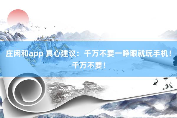 莊閑和app 真心建議：千萬不要一睜眼就玩手機！千萬不要！