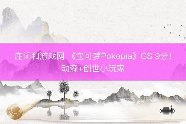 莊閑和游戲網 《寶可夢Pokopia》GS 9分！動森+創世小玩家